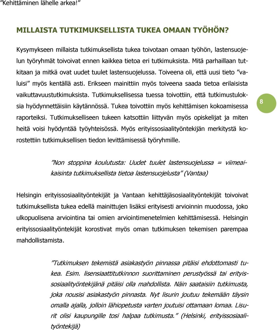 Erikseen mainittiin myös toiveena saada tietoa erilaisista vaikuttavuustutkimuksista. Tutkimuksellisessa tuessa toivottiin, että tutkimustuloksia hyödynnettäisiin käytännössä.