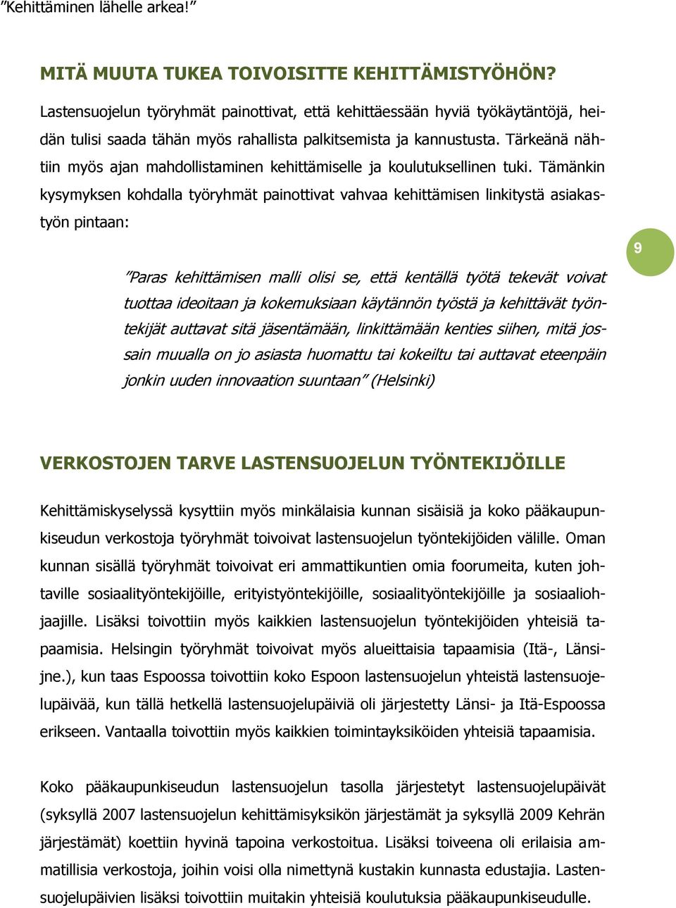 Tämänkin kysymyksen kohdalla työryhmät painottivat vahvaa kehittämisen linkitystä asiakastyön pintaan: 9 Paras kehittämisen malli olisi se, että kentällä työtä tekevät voivat tuottaa ideoitaan ja