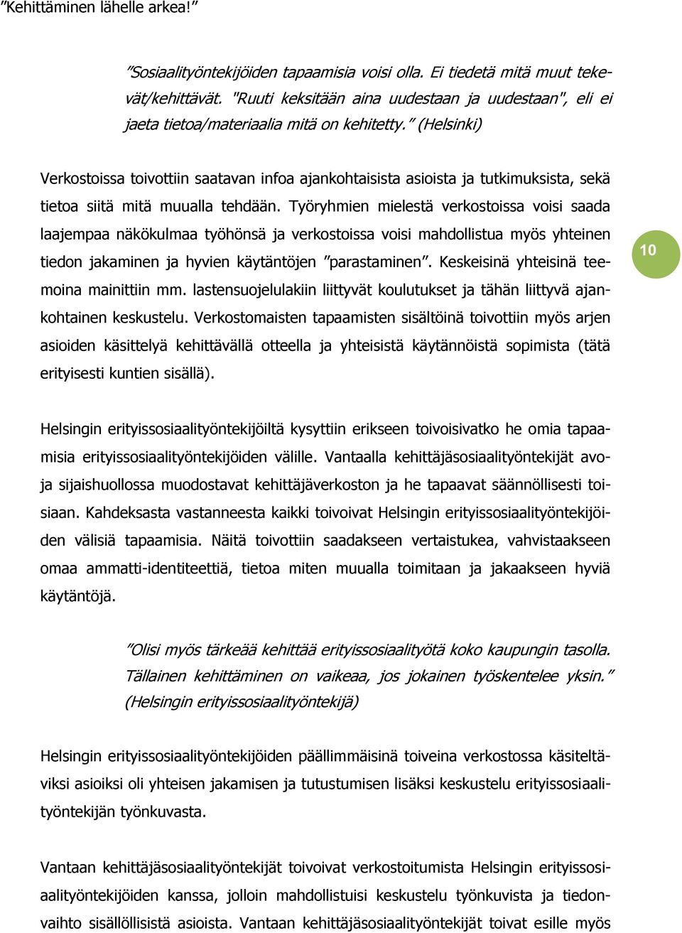 Työryhmien mielestä verkostoissa voisi saada laajempaa näkökulmaa työhönsä ja verkostoissa voisi mahdollistua myös yhteinen tiedon jakaminen ja hyvien käytäntöjen parastaminen.
