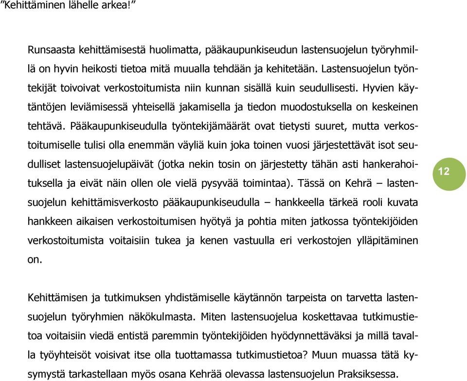 Pääkaupunkiseudulla työntekijämäärät ovat tietysti suuret, mutta verkostoitumiselle tulisi olla enemmän väyliä kuin joka toinen vuosi järjestettävät isot seudulliset lastensuojelupäivät (jotka nekin