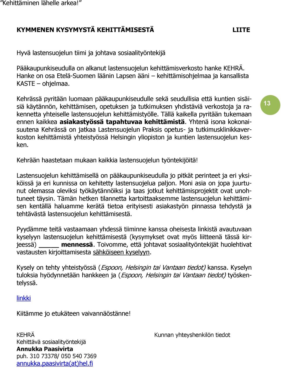 Kehrässä pyritään luomaan pääkaupunkiseudulle sekä seudullisia että kuntien sisäisiä käytännön, kehittämisen, opetuksen ja tutkimuksen yhdistäviä verkostoja ja rakennetta yhteiselle lastensuojelun