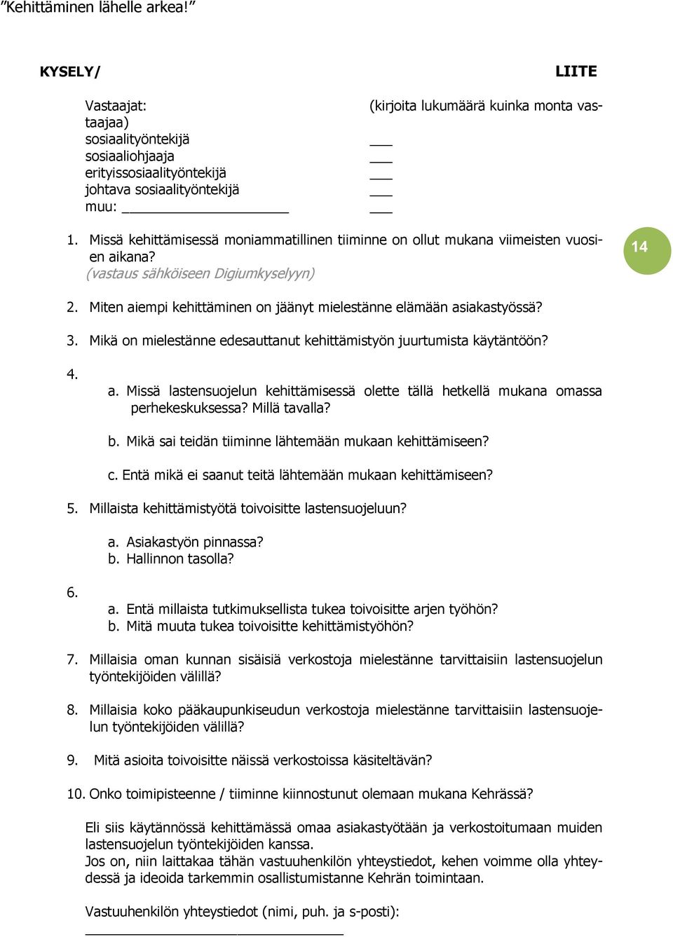 Miten aiempi kehittäminen on jäänyt mielestänne elämään asiakastyössä? 3. Mikä on mielestänne edesauttanut kehittämistyön juurtumista käytäntöön? 4. a. Missä lastensuojelun kehittämisessä olette tällä hetkellä mukana omassa perhekeskuksessa?