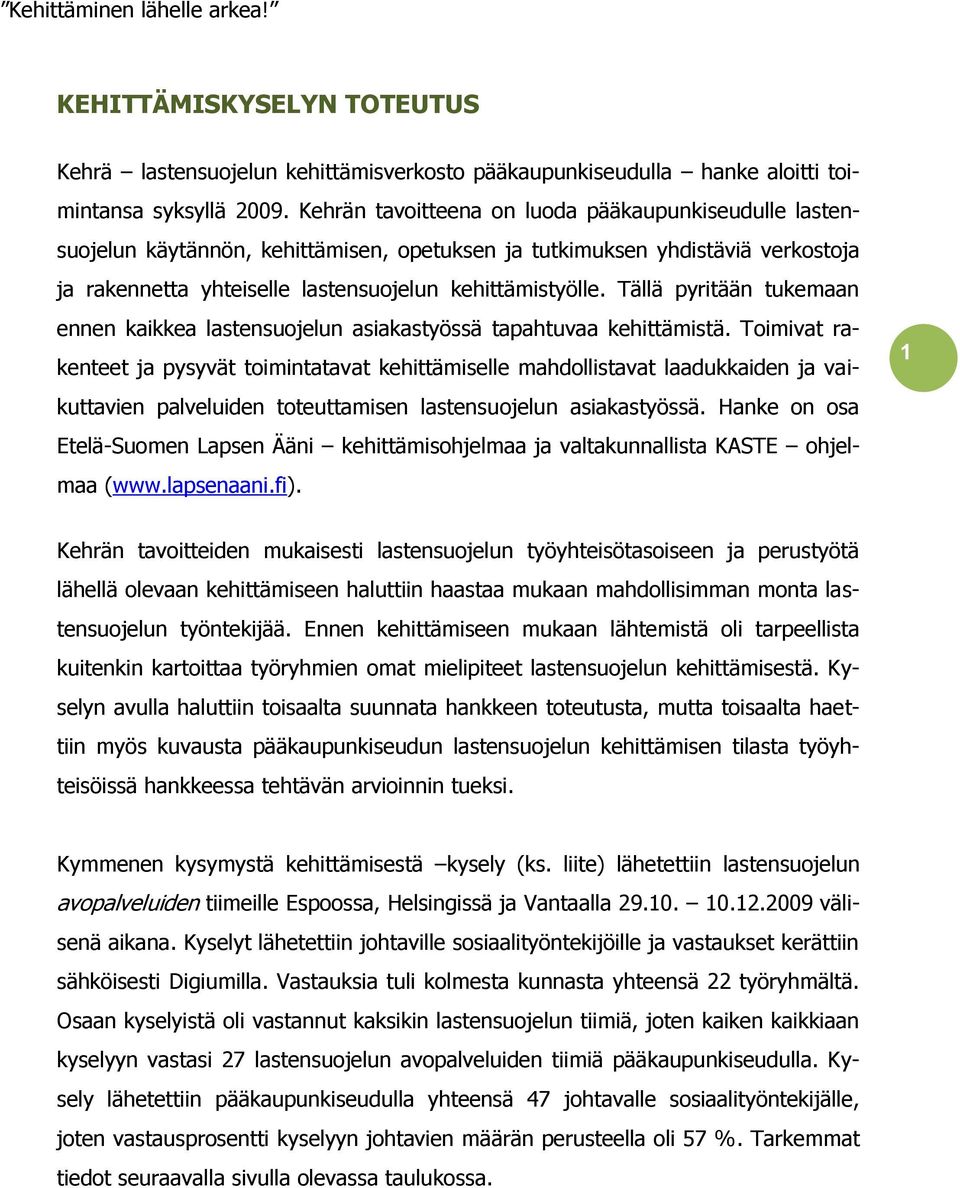 Tällä pyritään tukemaan ennen kaikkea lastensuojelun asiakastyössä tapahtuvaa kehittämistä.