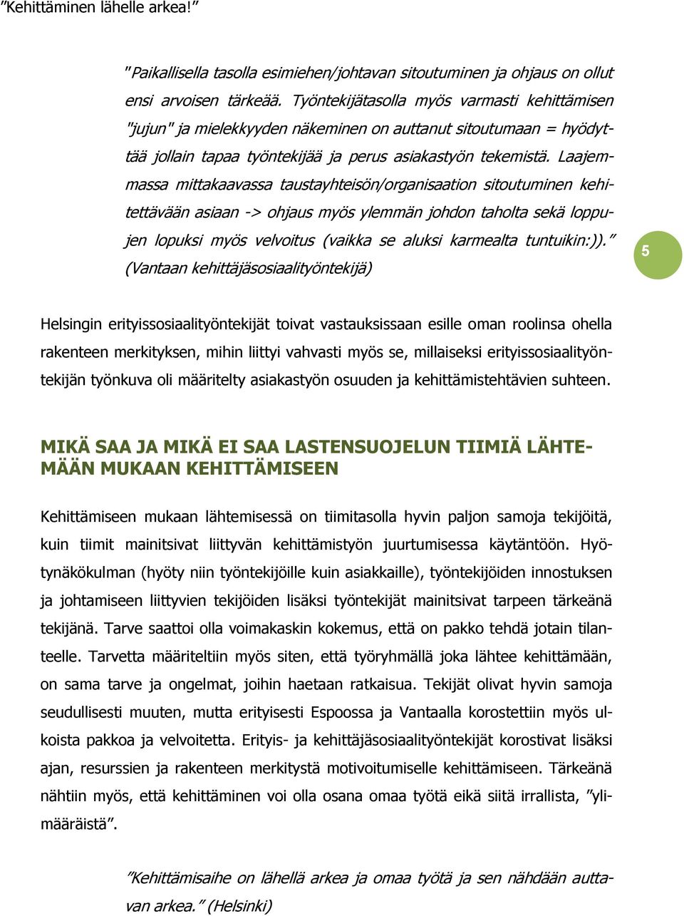 Laajemmassa mittakaavassa taustayhteisön/organisaation sitoutuminen kehitettävään asiaan -> ohjaus myös ylemmän johdon taholta sekä loppujen lopuksi myös velvoitus (vaikka se aluksi karmealta