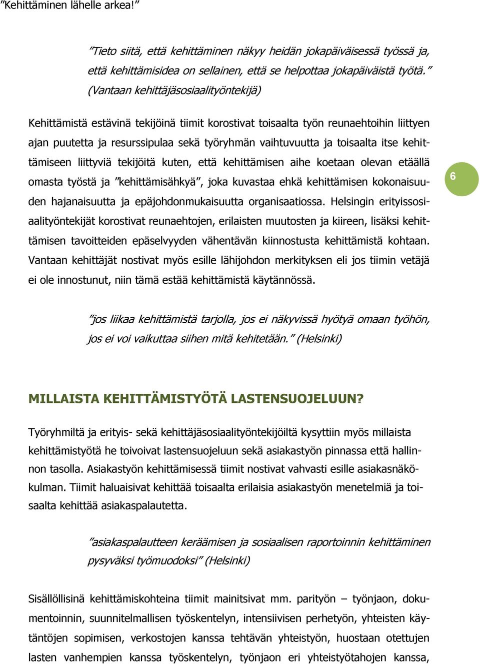 itse kehittämiseen liittyviä tekijöitä kuten, että kehittämisen aihe koetaan olevan etäällä omasta työstä ja kehittämisähkyä, joka kuvastaa ehkä kehittämisen kokonaisuuden hajanaisuutta ja