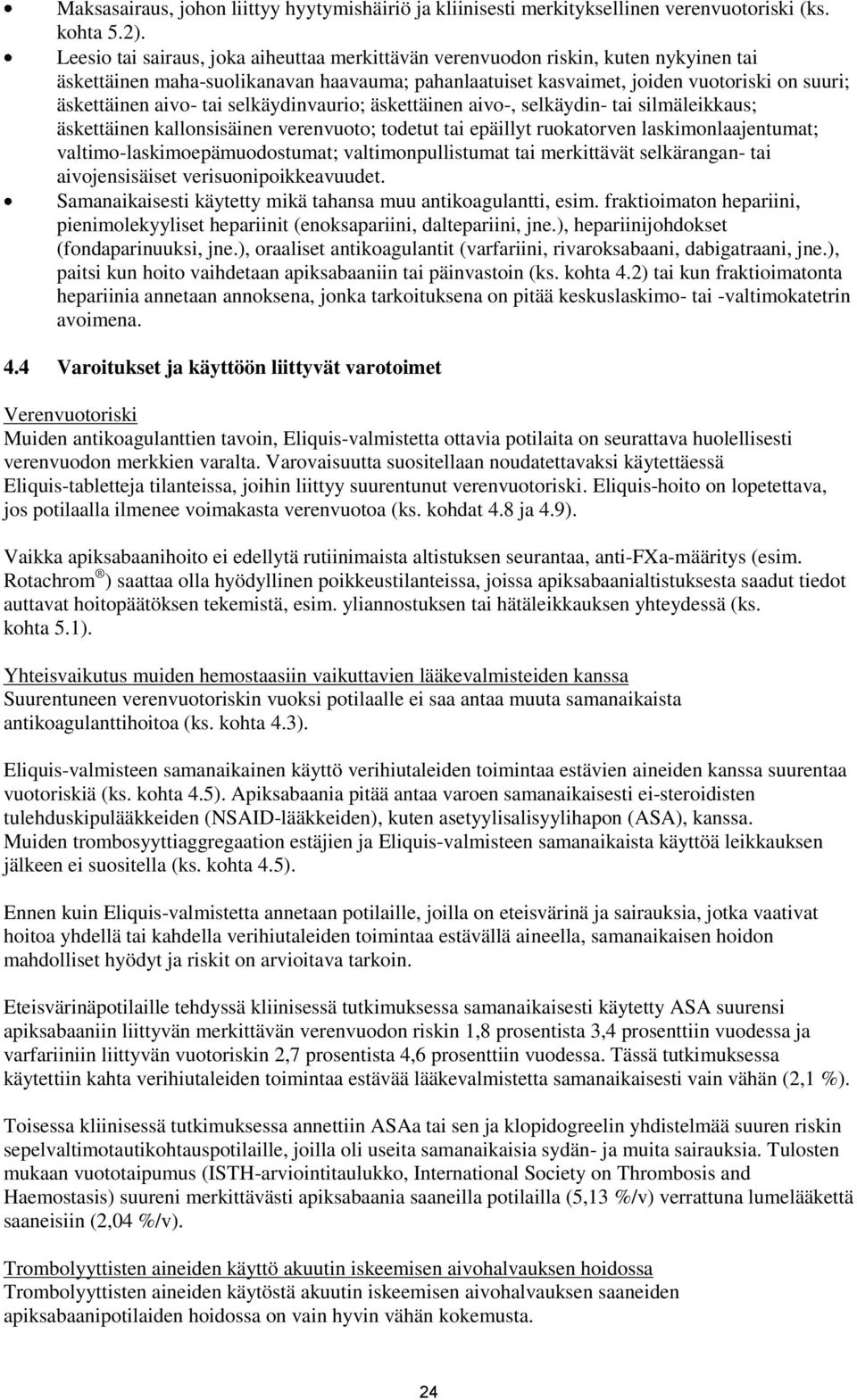 tai selkäydinvaurio; äskettäinen aivo-, selkäydin- tai silmäleikkaus; äskettäinen kallonsisäinen verenvuoto; todetut tai epäillyt ruokatorven laskimonlaajentumat; valtimo-laskimoepämuodostumat;