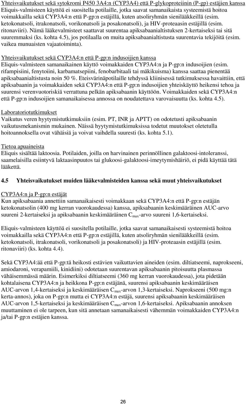 ritonaviiri). Nämä lääkevalmisteet saattavat suurentaa apiksabaanialtistuksen 2-kertaiseksi tai sitä suuremmaksi (ks. kohta 4.
