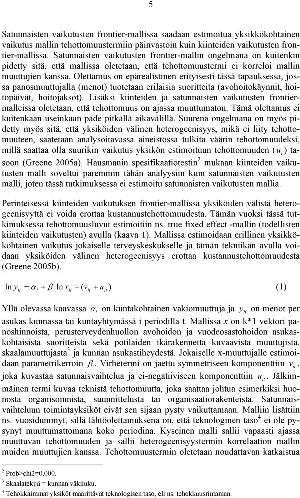 Olettamus on epärealistinen erityisesti tässä tapauksessa, jossa panosmuuttujalla (menot) tuotetaan erilaisia suoritteita (avohoitokäynnit, hoitopäivät, hoitojaksot).