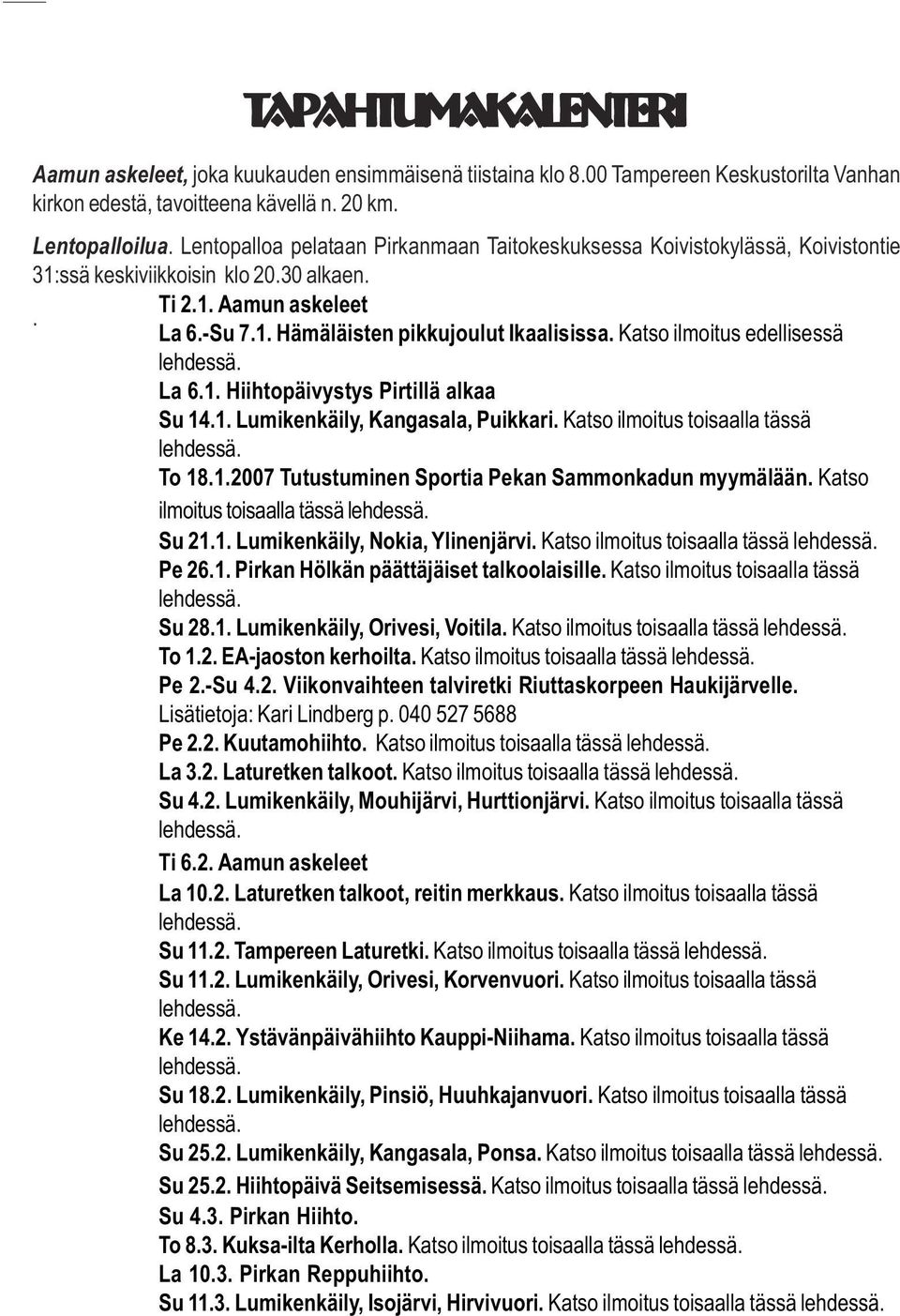 Katso ilmoitus edellisessä lehdessä. La 6.1. Hiihtopäivystys Pirtillä alkaa Su 14.1. Lumikenkäily, Kangasala, Puikkari. Katso ilmoitus toisaalla tässä lehdessä. To 18.1.2007 Tutustuminen Sportia Pekan Sammonkadun myymälään.
