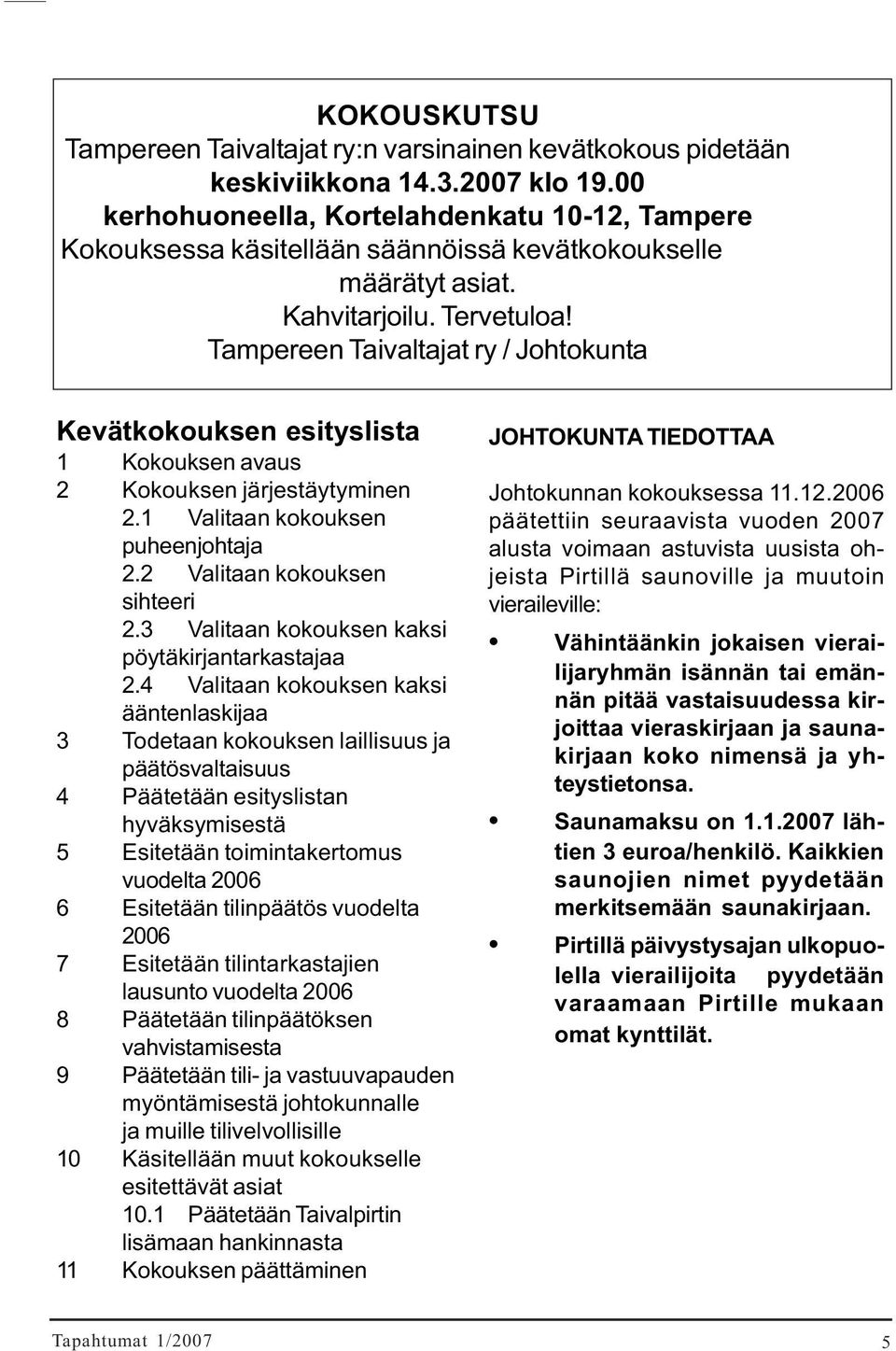 Tampereen Taivaltajat ry / Johtokunta Kevätkokouksen esityslista 1 Kokouksen avaus 2 Kokouksen järjestäytyminen 2.1 Valitaan kokouksen puheenjohtaja 2.2 Valitaan kokouksen sihteeri 2.