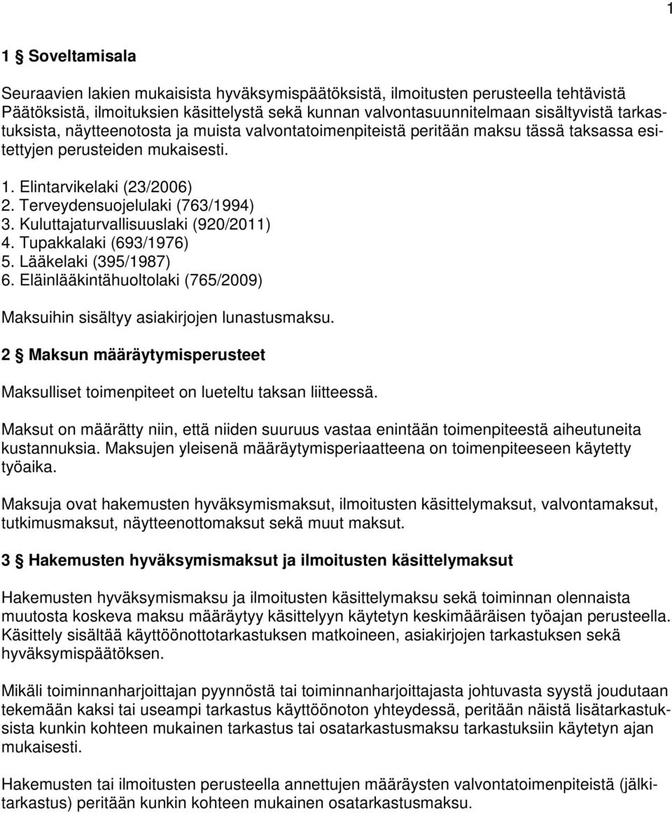 Kuluttajaturvallisuuslaki (920/2011) 4. Tupakkalaki (693/1976) 5. Lääkelaki (395/1987) 6. Eläinlääkintähuoltolaki (765/2009) Maksuihin sisältyy asiakirjojen lunastusmaksu.