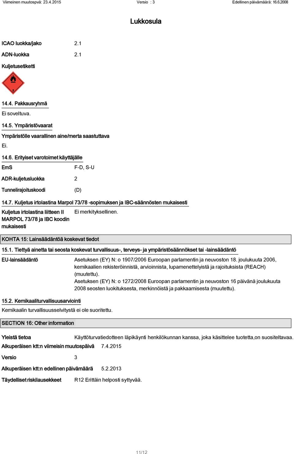 Kuljetus irtolastina Marpol 73/78 -sopimuksen ja IBC-säännösten mukaisesti Kuljetus irtolastina liitteen II MARPOL 73/78 ja IBC koodin mukaisesti Ei merkityksellinen.