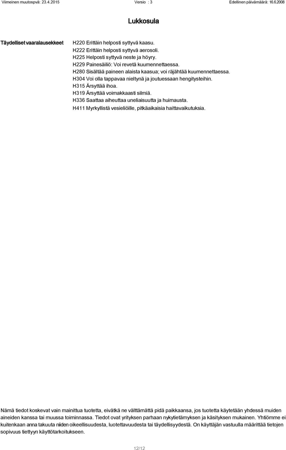 H336 Saattaa aiheuttaa uneliaisuutta ja huimausta. H411 Myrkyllistä vesieliöille, pitkäaikaisia haittavaikutuksia.