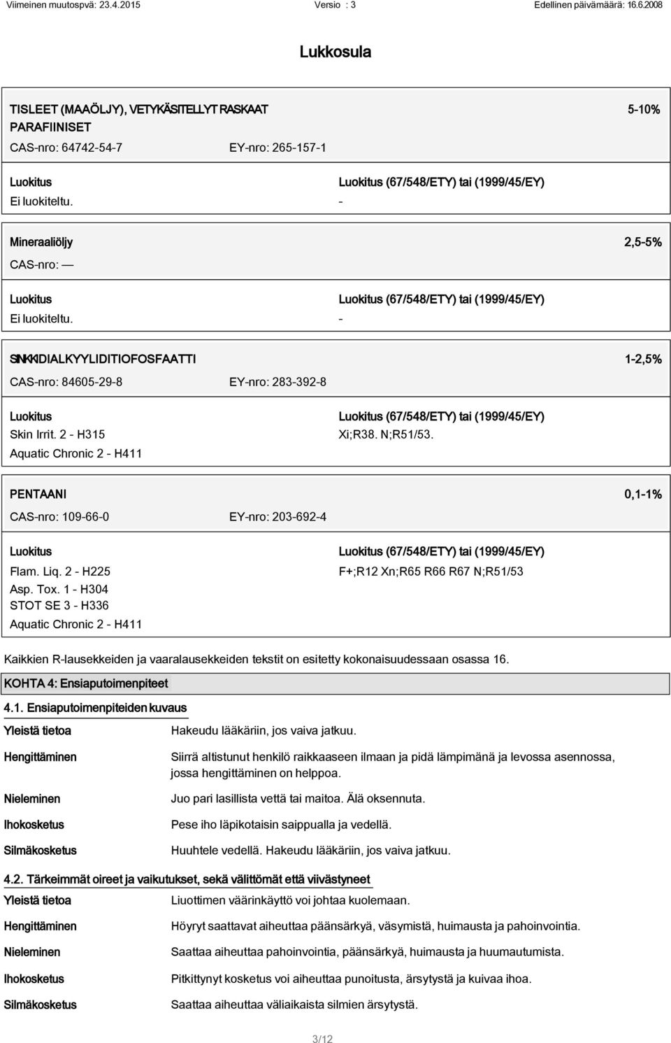 N;R51/53. PENTAANI 0,1-1% CAS-nro: 109-66-0 EY-nro: 203-692-4 Flam. Liq. 2 - H225 Asp. Tox.