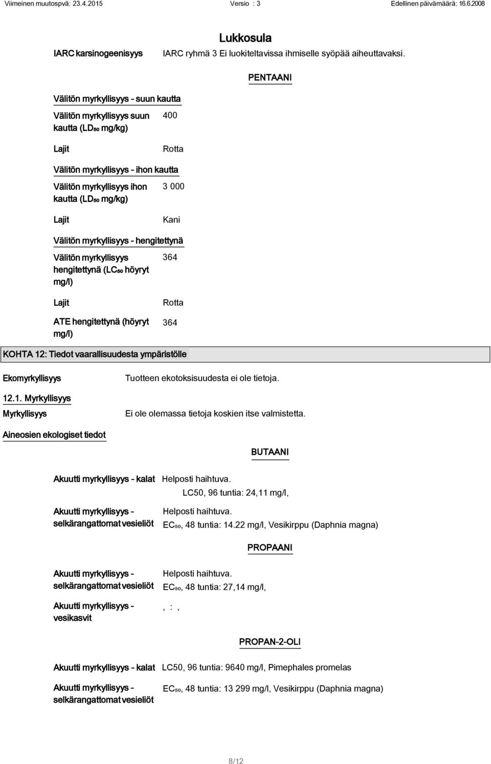 Kani Välitön myrkyllisyys - hengitettynä Välitön myrkyllisyys hengitettynä (LC₅₀ höyryt mg/l) Lajit ATE hengitettynä (höyryt mg/l) 364 Rotta 364 KOHTA 12: Tiedot vaarallisuudesta ympäristölle