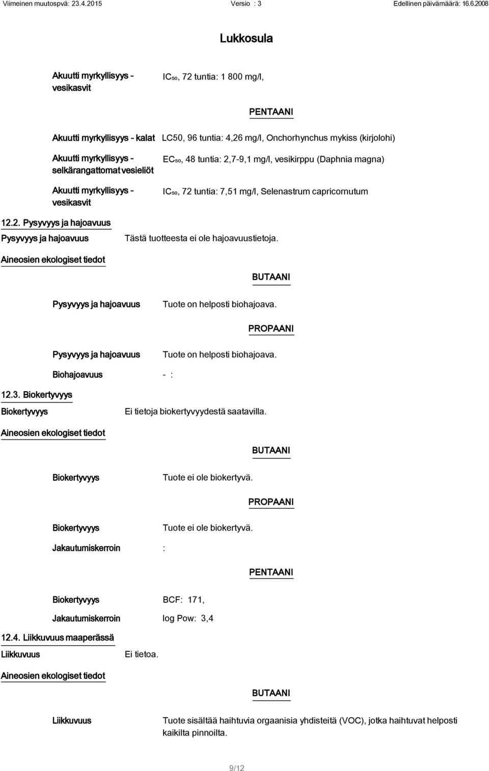 Aineosien ekologiset tiedot BUTAANI Pysyvyys ja hajoavuus Tuote on helposti biohajoava. PROPAANI Pysyvyys ja hajoavuus Tuote on helposti biohajoava. 12.3.