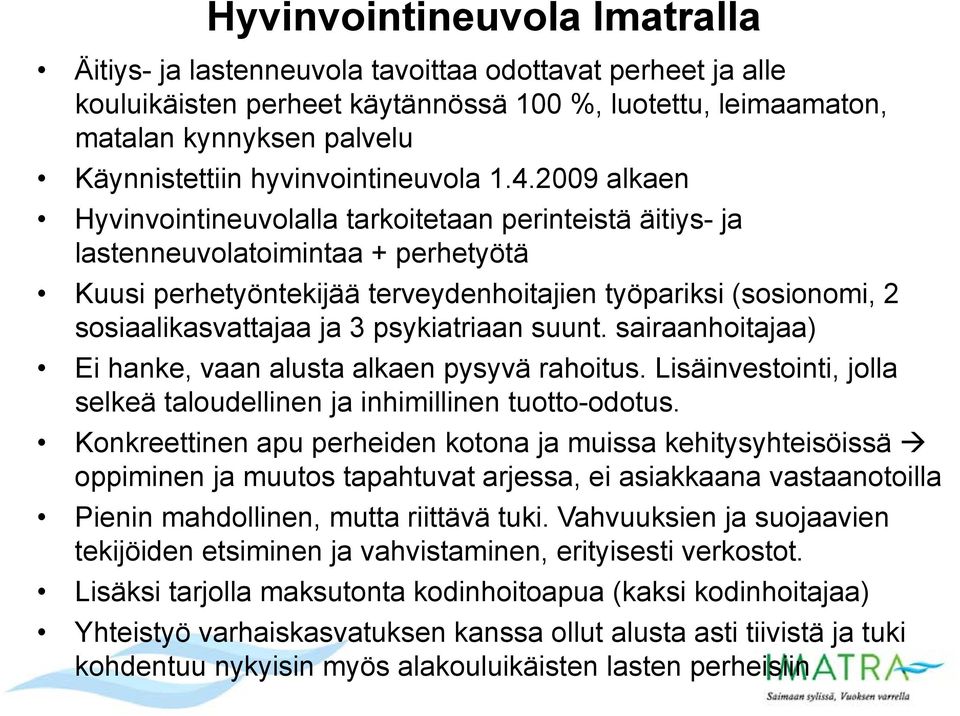 2009 alkaen Hyvinvointineuvolalla tarkoitetaan perinteistä äitiys- ja lastenneuvolatoimintaa + perhetyötä Kuusi perhetyöntekijää terveydenhoitajien työpariksi (sosionomi, 2 sosiaalikasvattajaa ja 3