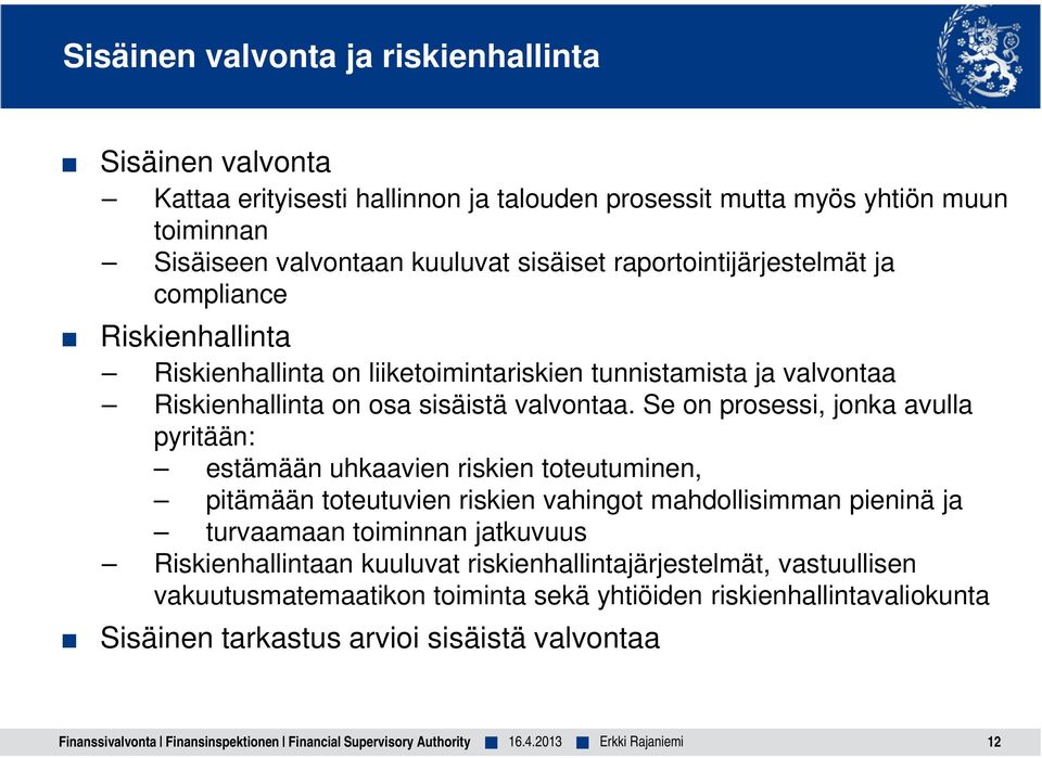 Se on prosessi, jonka avulla pyritään: estämään uhkaavien riskien toteutuminen, pitämään toteutuvien riskien vahingot mahdollisimman pieninä ja turvaamaan toiminnan jatkuvuus Riskienhallintaan