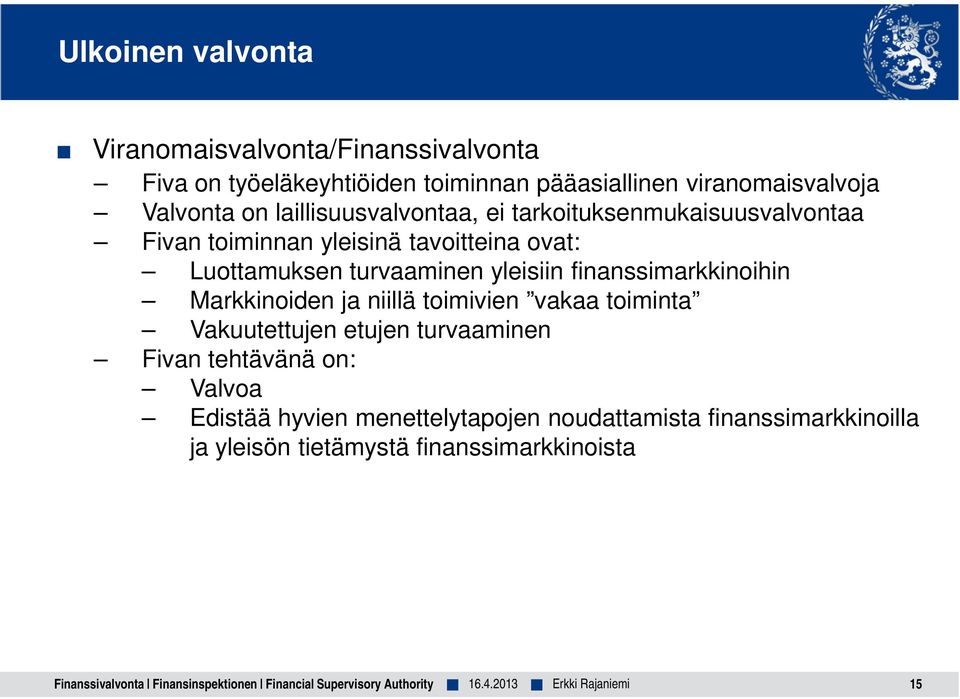 finanssimarkkinoihin Markkinoiden ja niillä toimivien vakaa toiminta Vakuutettujen etujen turvaaminen Fivan tehtävänä on: Valvoa Edistää hyvien