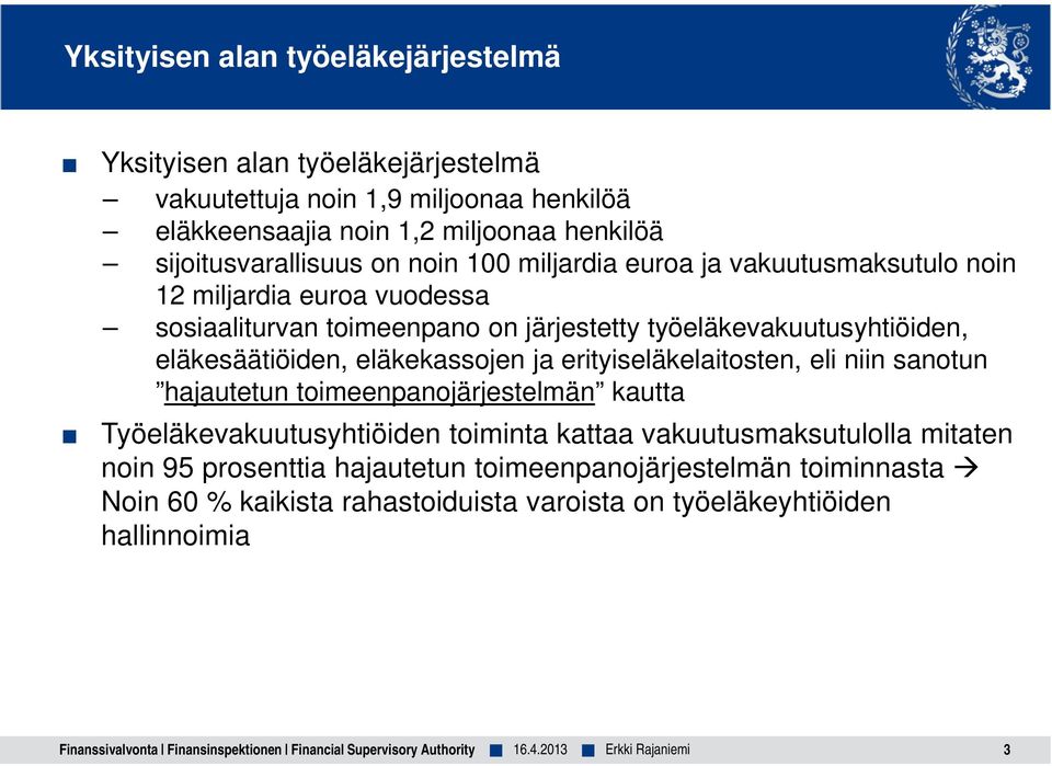 erityiseläkelaitosten, eli niin sanotun hajautetun toimeenpanojärjestelmän kautta Työeläkevakuutusyhtiöiden toiminta kattaa vakuutusmaksutulolla mitaten noin 95 prosenttia