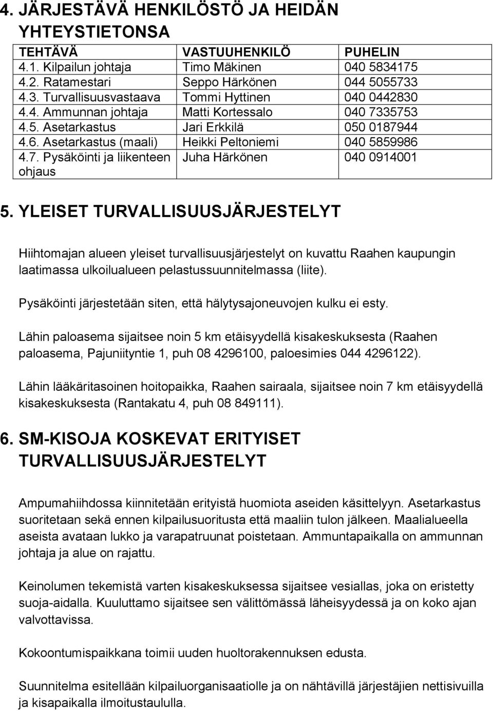 YLEISET TURVALLISUUSJÄRJESTELYT Hiihtomajan alueen yleiset turvallisuusjärjestelyt on kuvattu Raahen kaupungin laatimassa ulkoilualueen pelastussuunnitelmassa (liite).