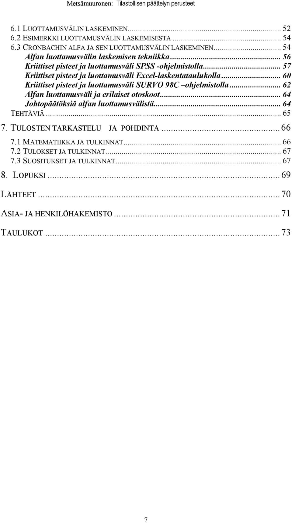 .. 60 Kriittiset pisteet ja luottamusväli SURVO 98C ohjelmistolla... 62 Alfan luottamusväli ja erilaiset otoskoot... 64 Johtopäätöksiä alfan luottamusvälistä... 64 TEHTÄVIÄ... 65 7.