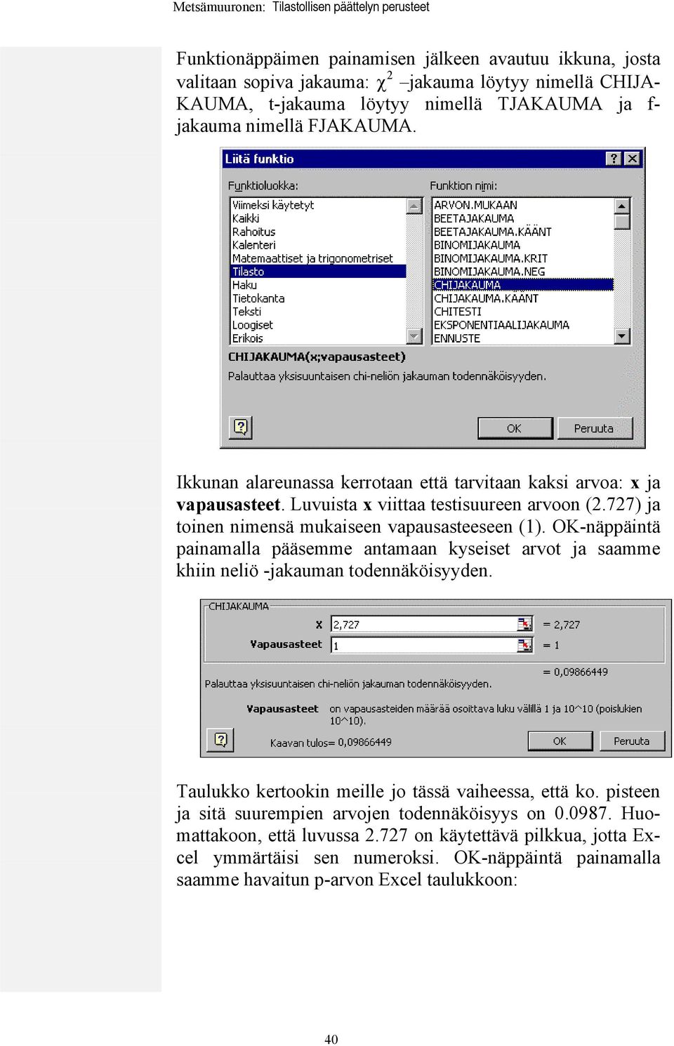 OK-näppäintä painamalla pääsemme antamaan kyseiset arvot ja saamme khiin neliö -jakauman todennäköisyyden. Taulukko kertookin meille jo tässä vaiheessa, että ko.