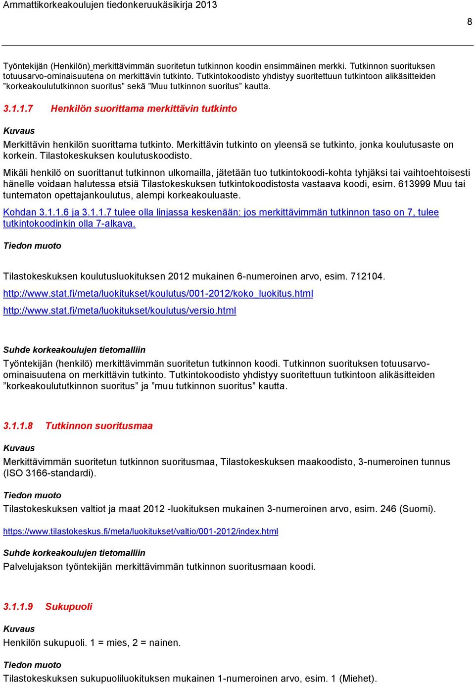 1.7 Henkilön suorittama merkittävin tutkinto Merkittävin henkilön suorittama tutkinto. Merkittävin tutkinto on yleensä se tutkinto, jonka koulutusaste on korkein. Tilastokeskuksen koulutuskoodisto.