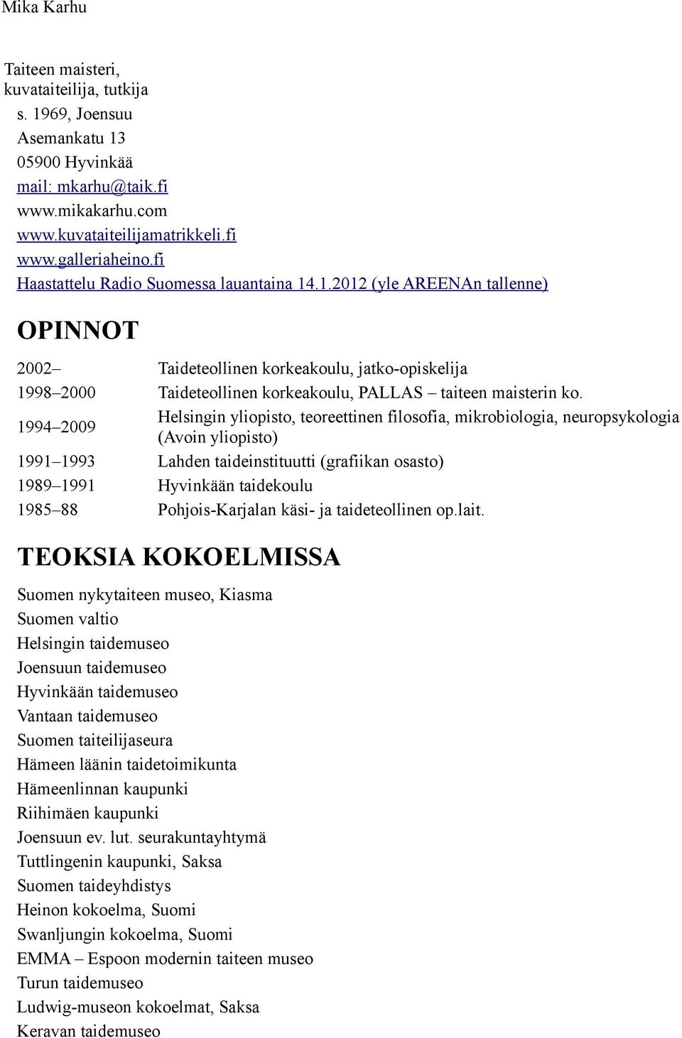 1994 2009 Helsingin yliopisto, teoreettinen filosofia, mikrobiologia, neuropsykologia (Avoin yliopisto) 1991 1993 Lahden taideinstituutti (grafiikan osasto) 1989 1991 Hyvinkään taidekoulu 1985 88