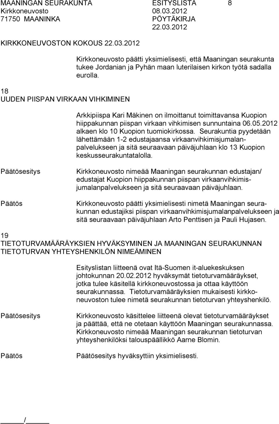 2012 alkaen klo 10 Kuopion tuomiokirkossa. Seurakuntia pyydetään lähettämään 1 2 edustajaansa virkaanvihkimisjumalanpalvelukseen ja sitä seuraavaan päiväjuhlaan klo 13 Kuopion keskusseurakuntatalolla.