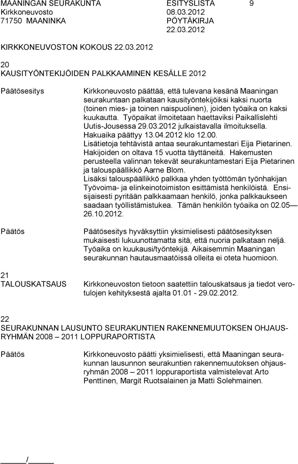 2012 julkaistavalla ilmoituksella. Hakuaika päättyy 13.04.2012 klo 12.00. Lisätietoja tehtävistä antaa seurakuntamestari Eija Pietarinen. Hakijoiden on oltava 15 vuotta täyttäneitä.