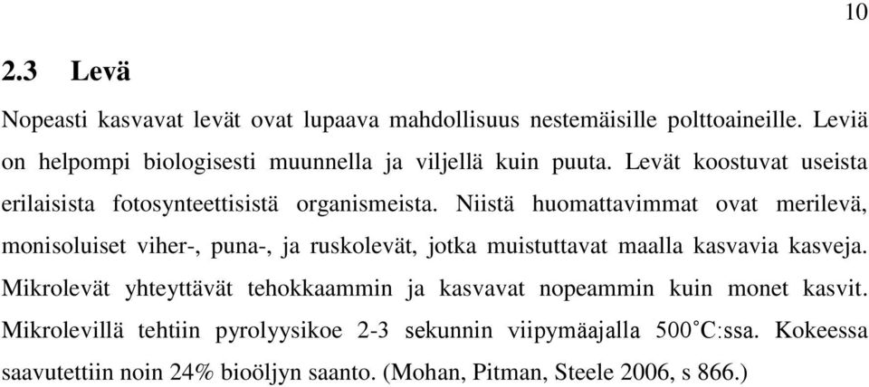 Niistä huomattavimmat ovat merilevä, monisoluiset viher-, puna-, ja ruskolevät, jotka muistuttavat maalla kasvavia kasveja.