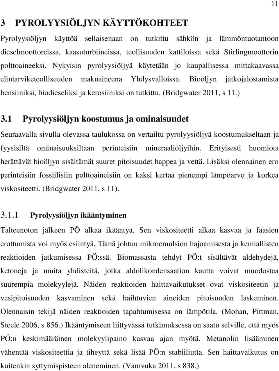 Bioöljyn jatkojalostamista bensiiniksi, biodieseliksi ja kerosiiniksi on tutkittu. (Bridgwater 2011, s 11.) 3.