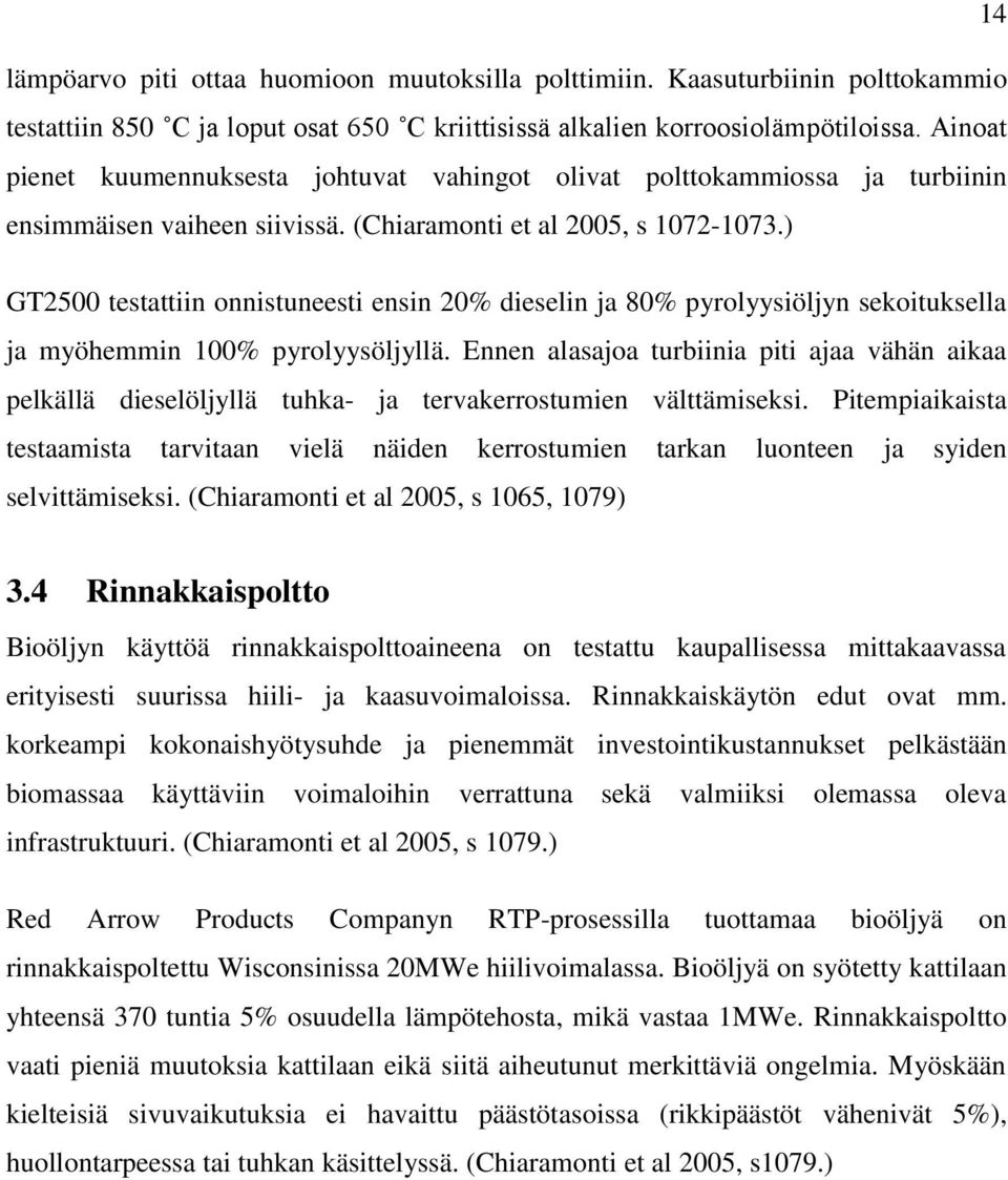 ) GT2500 testattiin onnistuneesti ensin 20% dieselin ja 80% pyrolyysiöljyn sekoituksella ja myöhemmin 100% pyrolyysöljyllä.