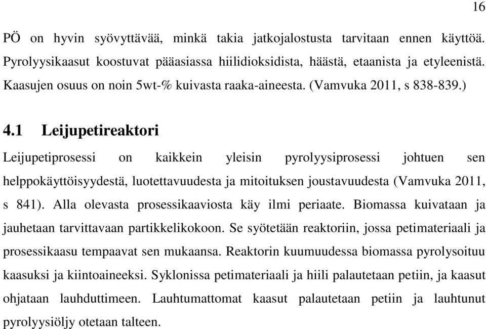 1 Leijupetireaktori Leijupetiprosessi on kaikkein yleisin pyrolyysiprosessi johtuen sen helppokäyttöisyydestä, luotettavuudesta ja mitoituksen joustavuudesta (Vamvuka 2011, s 841).