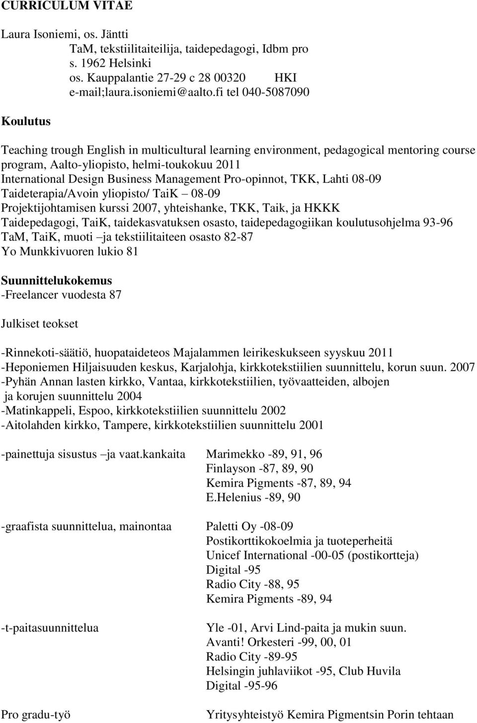 Management Pro-opinnot, TKK, Lahti 08-09 Taideterapia/Avoin yliopisto/ TaiK 08-09 Projektijohtamisen kurssi 2007, yhteishanke, TKK, Taik, ja HKKK Taidepedagogi, TaiK, taidekasvatuksen osasto,