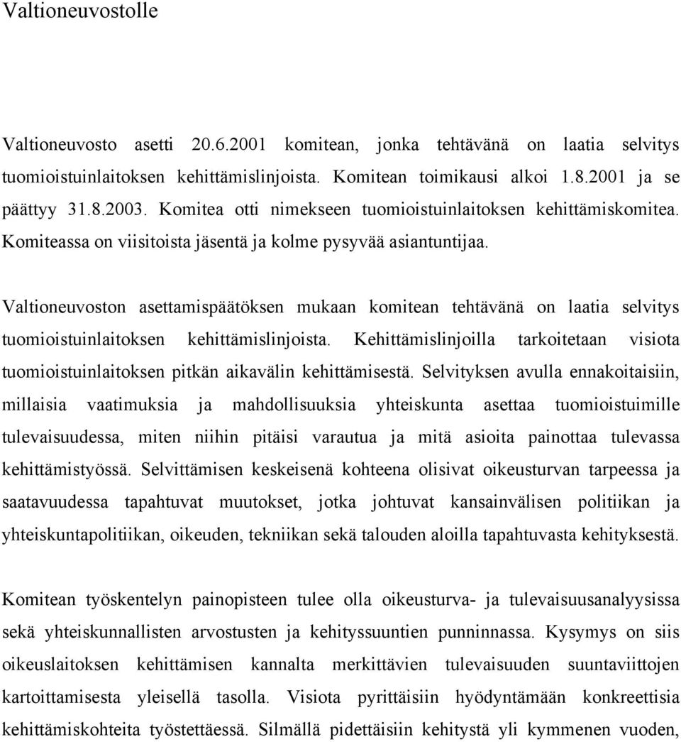 Valtioneuvoston asettamispäätöksen mukaan komitean tehtävänä on laatia selvitys tuomioistuinlaitoksen kehittämislinjoista.