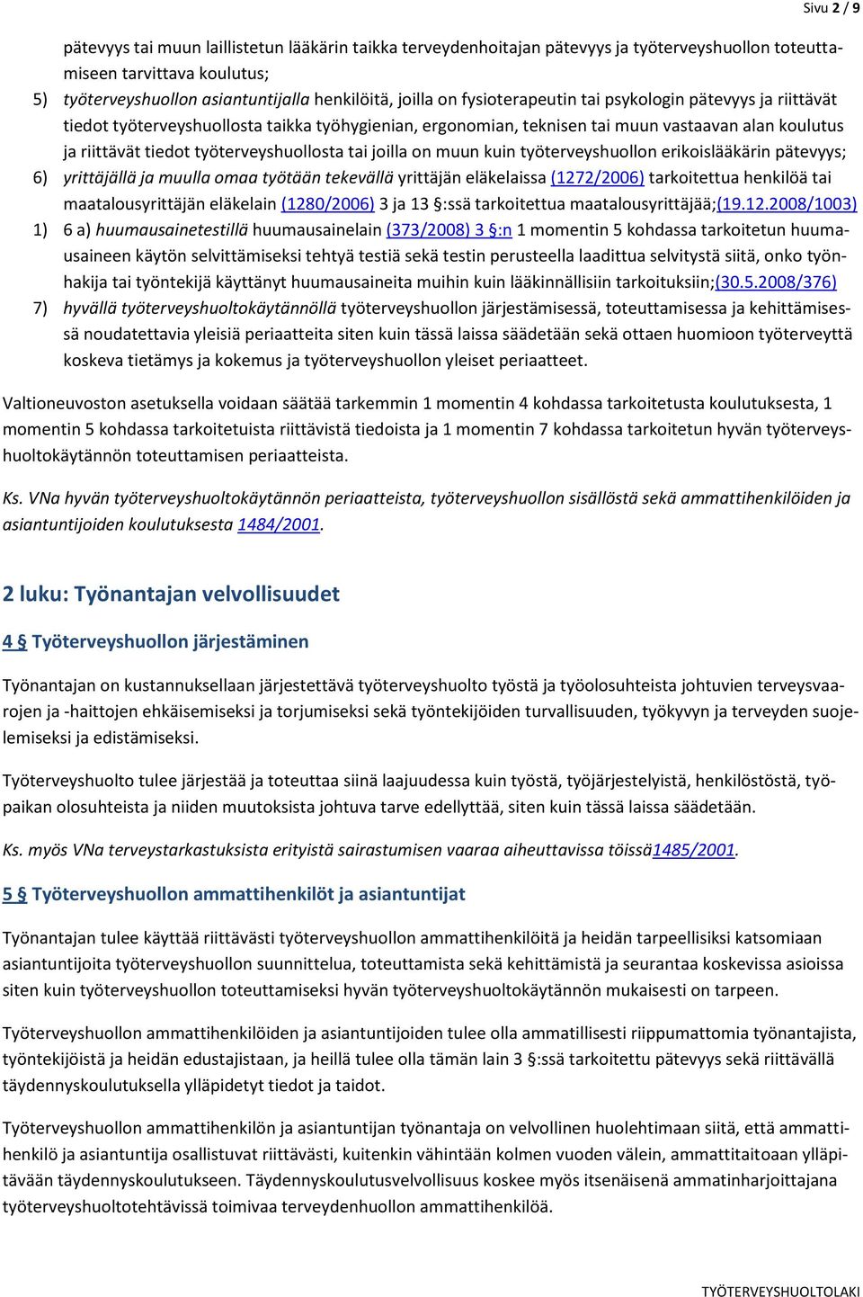 tai joilla on muun kuin työterveyshuollon erikoislääkärin pätevyys; 6) yrittäjällä ja muulla omaa työtään tekevällä yrittäjän eläkelaissa (1272/2006) tarkoitettua henkilöä tai maatalousyrittäjän