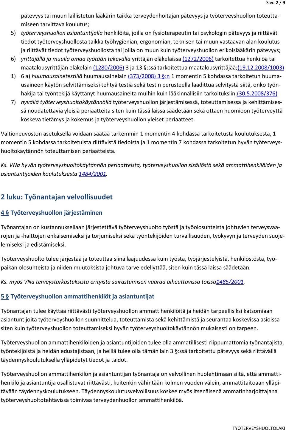 tai joilla on muun kuin työterveyshuollon erikoislääkärin pätevyys; 6) yrittäjällä ja muulla omaa työtään tekevällä yrittäjän eläkelaissa (1272/2006) tarkoitettua henkilöä tai maatalousyrittäjän