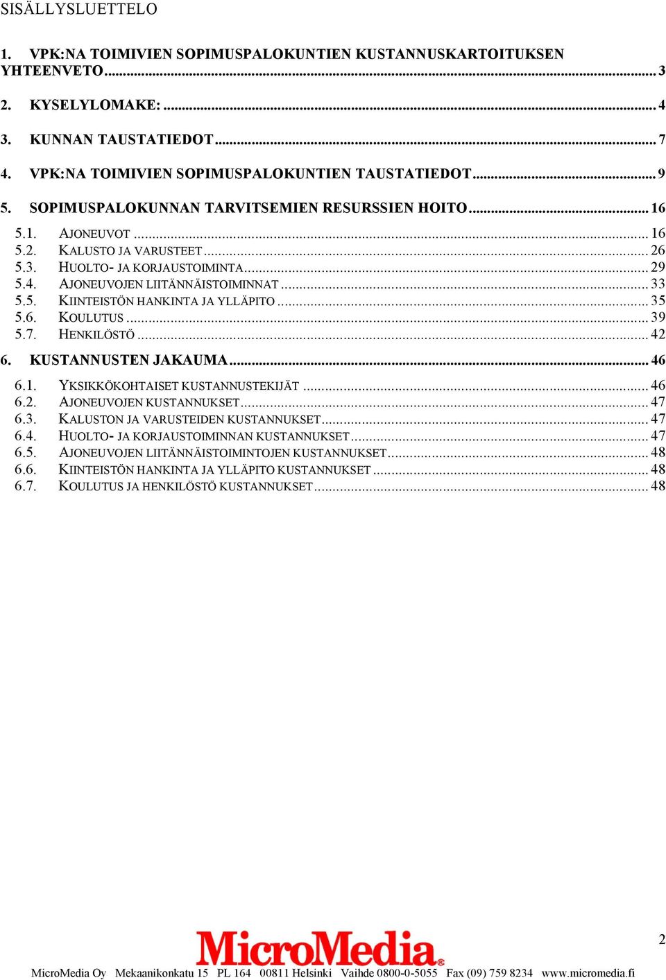 .. 35 5.6. KOULUTUS... 39 5.7. HENKILÖSTÖ... 42 6. KUSTANNUSTEN JAKAUMA... 46 6.1. YKSIKKÖKOHTAISET KUSTANNUSTEKIJÄT... 46 6.2. AJONEUVOJEN KUSTANNUKSET... 47 6.3. KALUSTON JA VARUSTEIDEN KUSTANNUKSET.