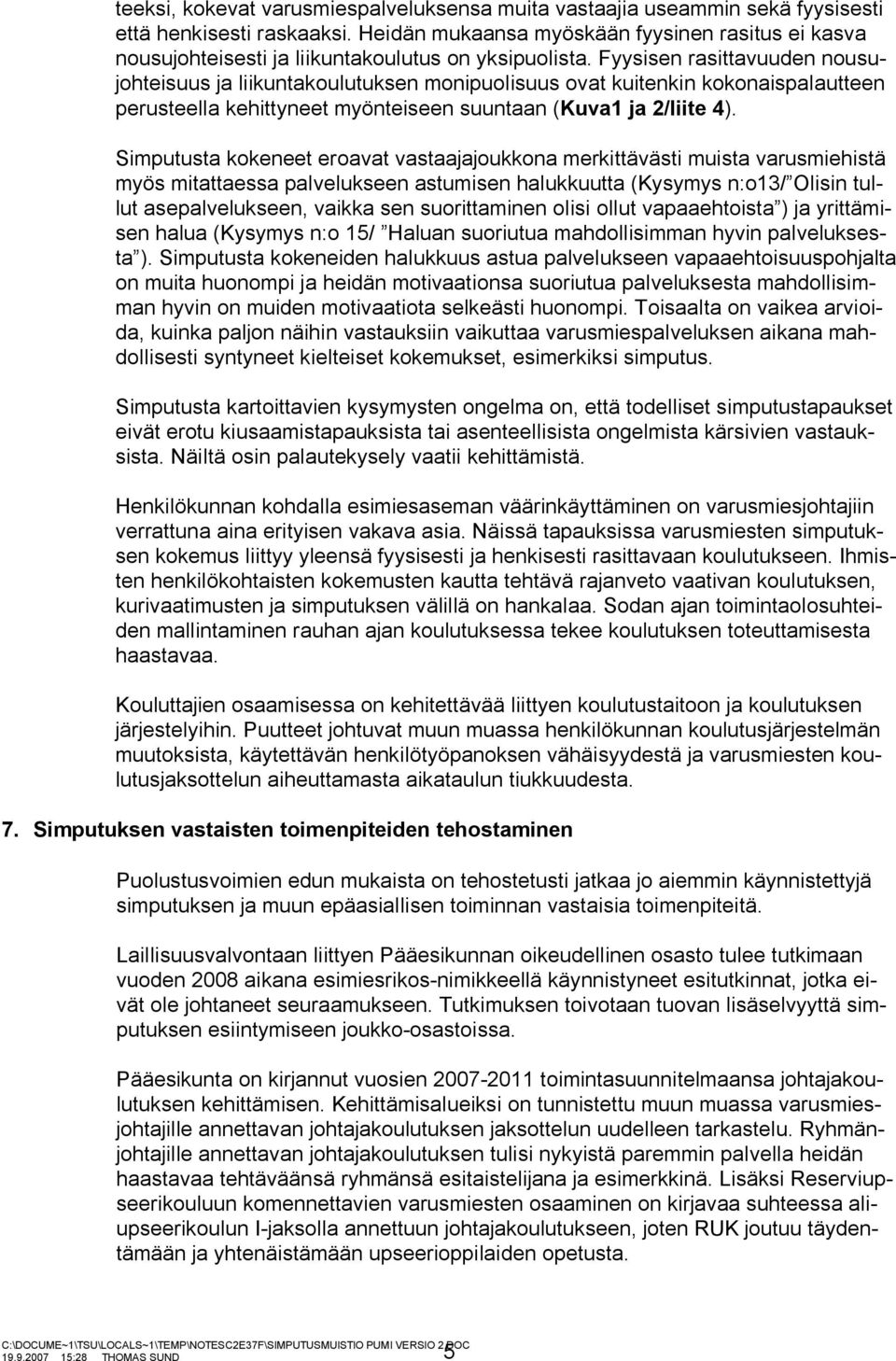 Fyysisen rasittavuuden nousujohteisuus ja liikuntakoulutuksen monipuolisuus ovat kuitenkin kokonaispalautteen perusteella kehittyneet myönteiseen suuntaan (Kuva1 ja 2/liite 4).