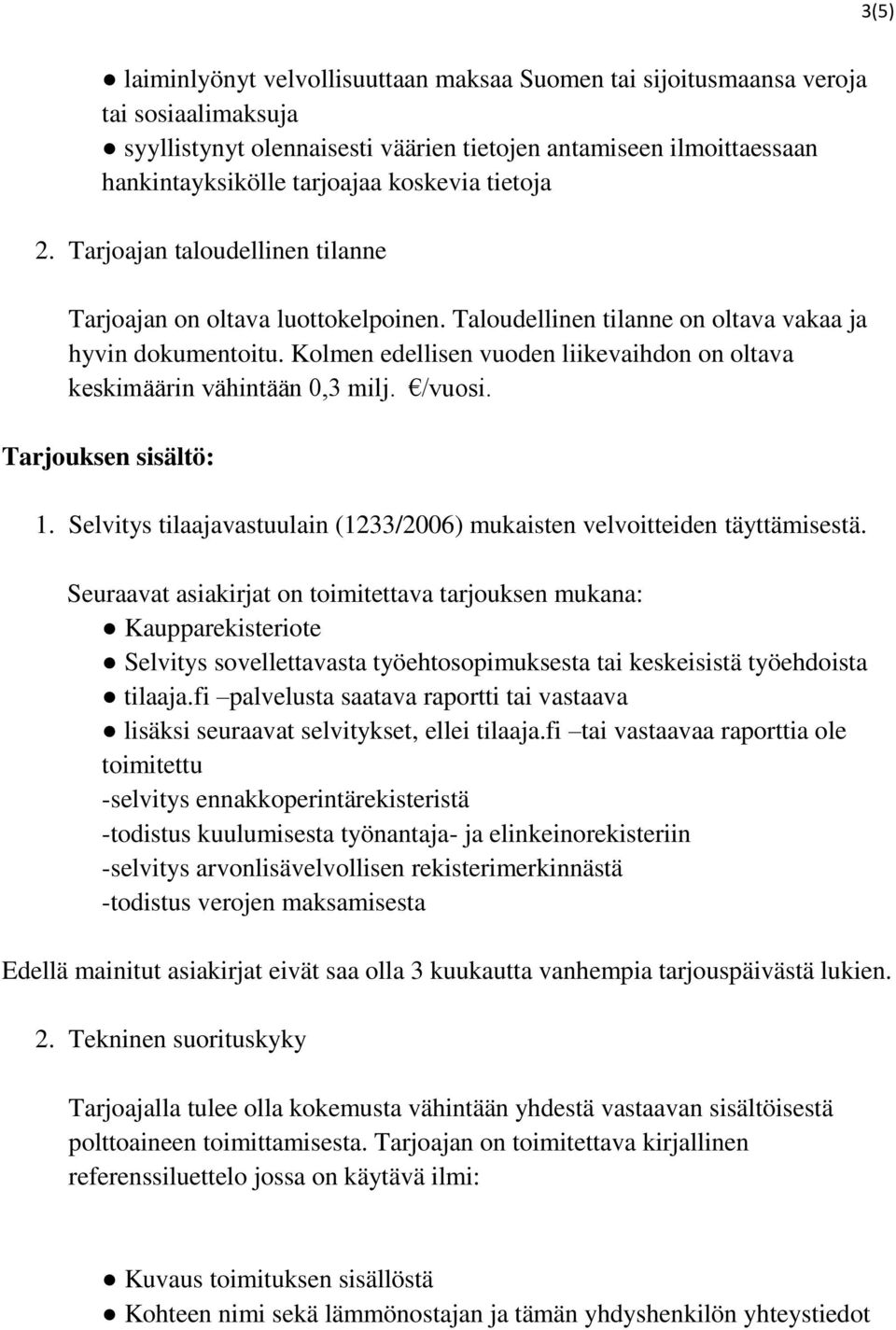 Kolmen edellisen vuoden liikevaihdon on oltava keskimäärin vähintään 0,3 milj. /vuosi. Tarjouksen sisältö: 1. Selvitys tilaajavastuulain (1233/2006) mukaisten velvoitteiden täyttämisestä.