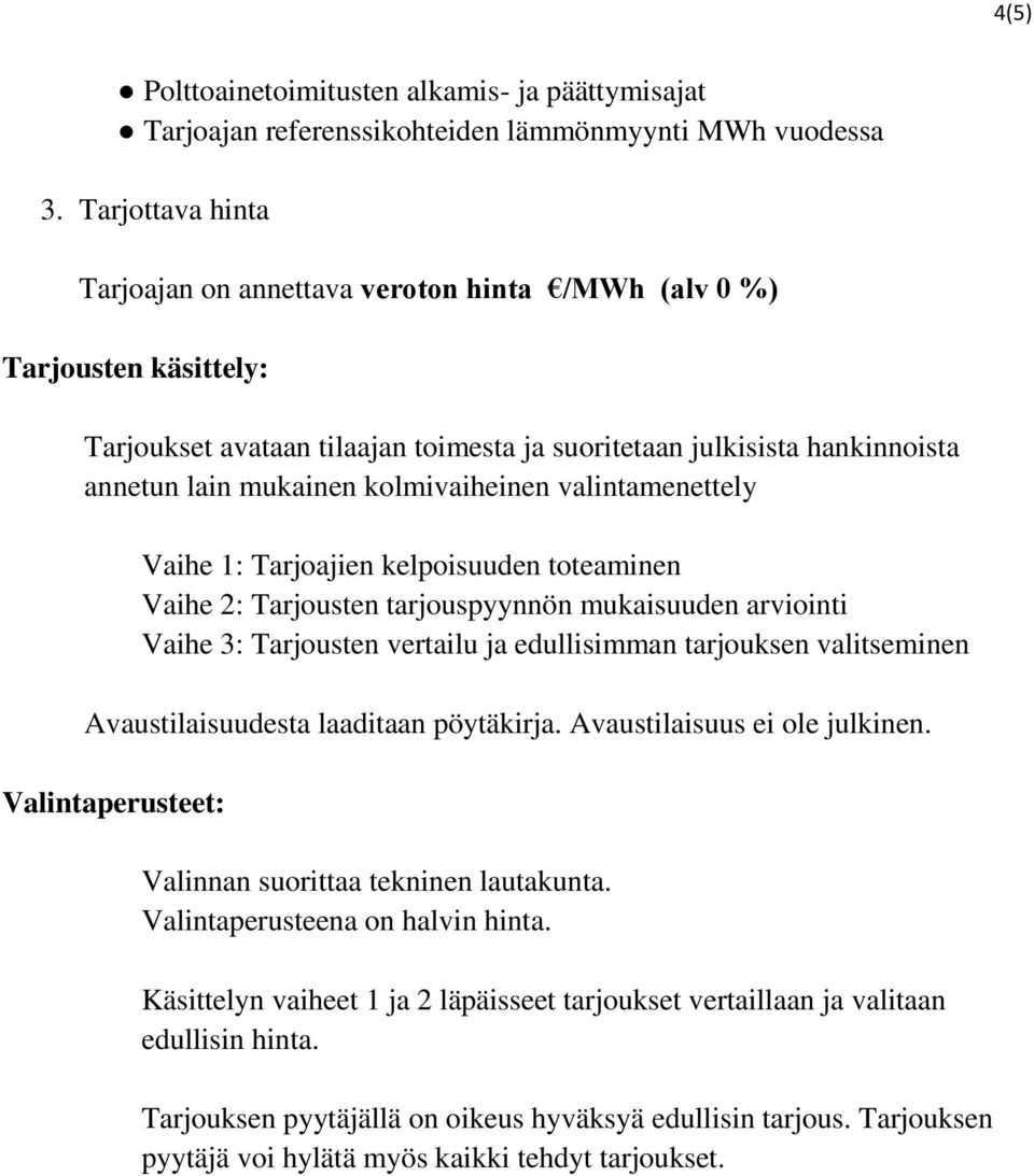 kolmivaiheinen valintamenettely Vaihe 1: Tarjoajien kelpoisuuden toteaminen Vaihe 2: Tarjousten tarjouspyynnön mukaisuuden arviointi Vaihe 3: Tarjousten vertailu ja edullisimman tarjouksen