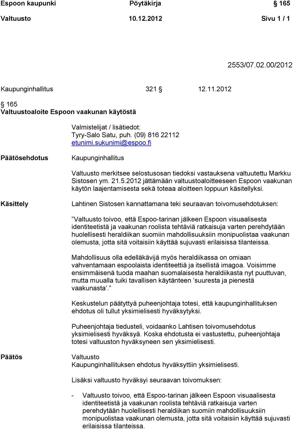 2012 jättämään valtuustoaloitteeseen Espoon vaakunan käytön laajentamisesta sekä toteaa aloitteen loppuun käsitellyksi.