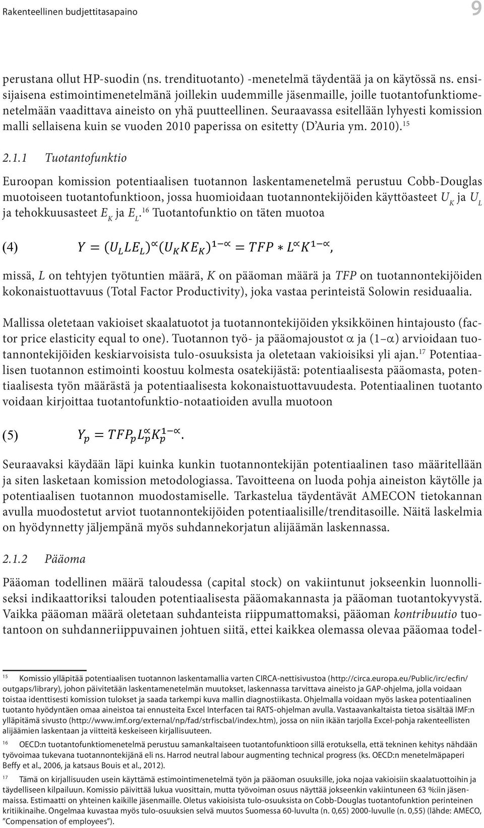 netelmään ym. vaadittava 2010). 15 aineisto on yhä puutteellinen. Seuraavassa esitellään lyhyesti komission malli sellaisena kuin se vuoden 2010 paperissa on esitetty (D Auria ym. 2010). 15 2.1.1 Tuotantofunktio 2.