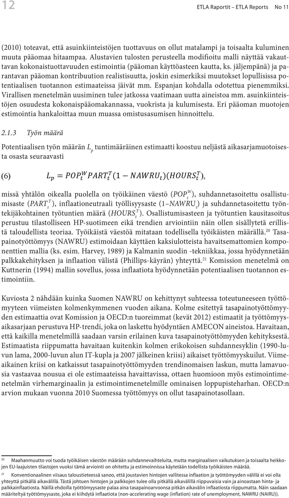 Alustavien tulosten perusteella (2010) toteavat, modifioitu että asuinkiinteistöjen malli näyttää tuottavuus vakauttavan on ollut kokonaistuottavuuden matalampi ja toisaalta kuluminen estimointia
