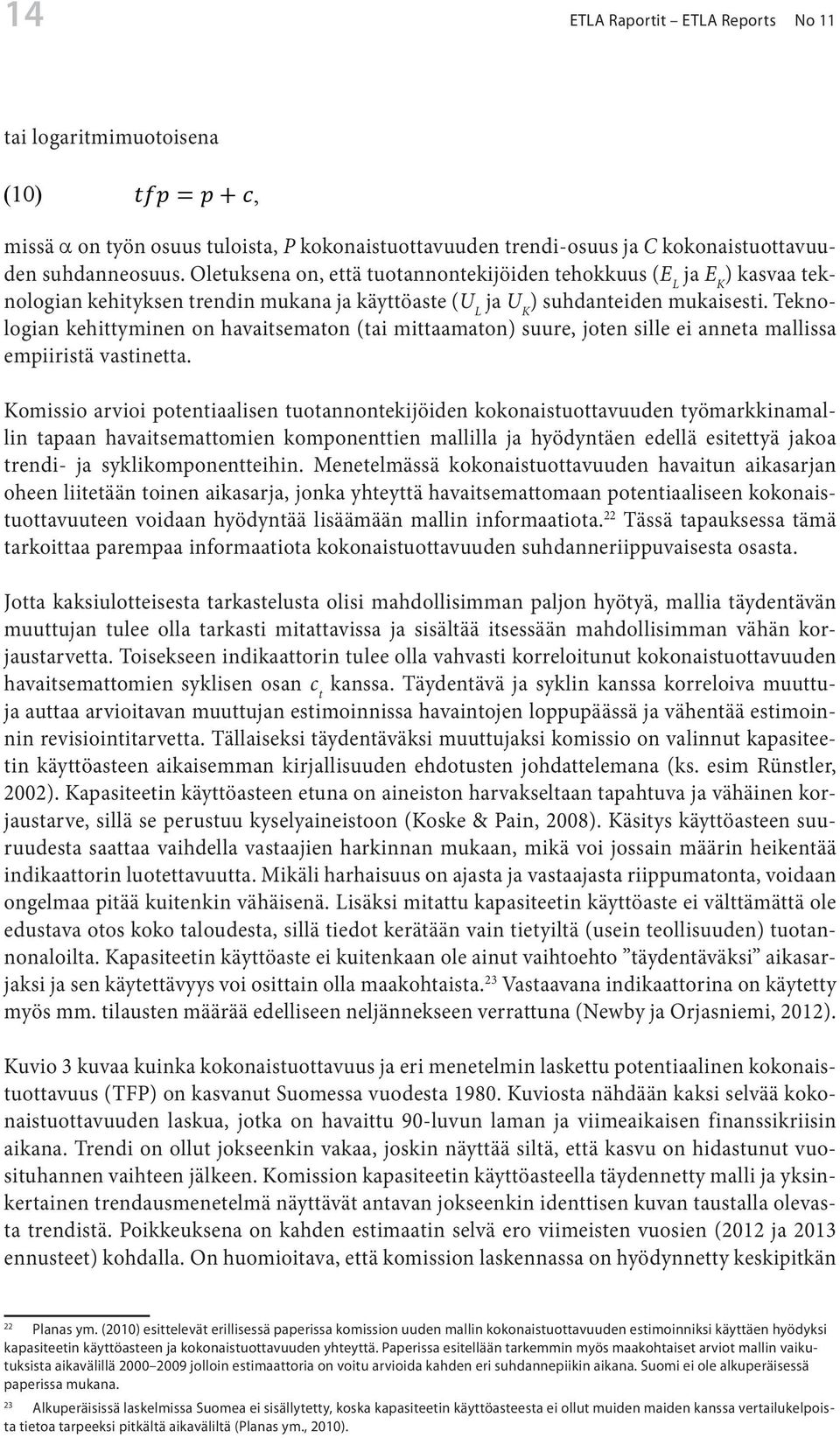 (4)) 14 (9) ( ) ( ), ETLA Raportit ETLA Reports No 11 tai logaritmimuotoisena tai logaritmimuotoisena (10), missä a on työn osuus tuloista, P kokonaistuottavuuden trendi-osuus ja C