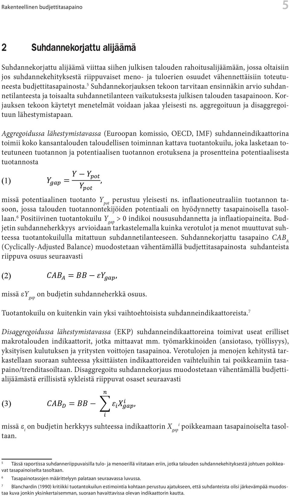 5 Suhdannekorjauksen tekoon tarvitaan ensinnäkin arvio suhdannetilanteesta ja toisaalta suhdannetilanteen vaikutuksesta julkisen talouden tasapainoon.
