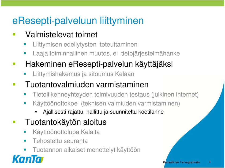 Tietoliikenneyhteyden toimivuuden testaus (julkinen internet) Käyttöönottokoe (teknisen valmiuden varmistaminen) Ajallisesti rajattu,