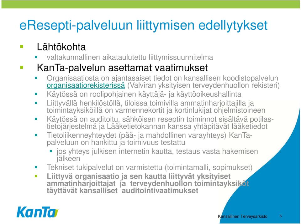 ammatinharjoittajilla ja toimintayksiköillä on varmennekortit ja kortinlukijat ohjelmistoineen Käytössä on auditoitu, sähköisen reseptin toiminnot sisältävä potilastietojärjestelmä ja